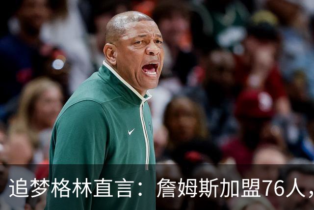追梦格林直言：詹姆斯加盟76人，队内这位超新星才是“最大输家”