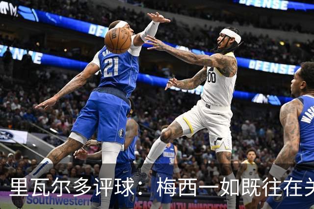 里瓦尔多评球：梅西一如既往在关键时刻挺身而出，参与两粒进球