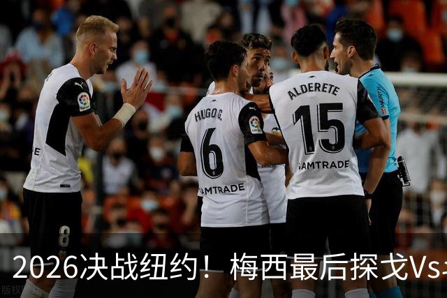 2026决战纽约！梅西最后探戈Vs斗牛士亚马尔，谁将捧起大力神杯？